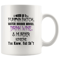 I Wanna Go To A Pumpkin Patch Watch Horror Movies Drink Wine & Murder Someone White Coffee Mug