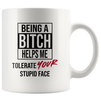 Being a bitch helps me tolerate your stupid face white coffee mug