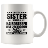 I Have A Sister Who Is A Hairdresser Just Like A Normal Sister Except Much Cooler White Coffee Mug
