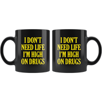 I don't need life I'm high on drugs black gift coffee mug