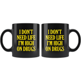 I don't need life I'm high on drugs black gift coffee mug