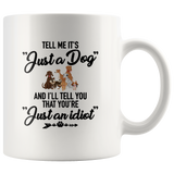 Tell Me It's Just A Dog You Are Idiot Funny Gift For Dog Lover Mom Dad Men Women White Coffee Mug