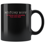 History buff I'd find you more interesting if you were dead gift coffee mug