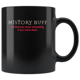 History buff I'd find you more interesting if you were dead gift coffee mug