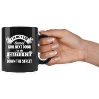 I'm not the sweet girl next door I'm the crazy bitch down the street black gift coffee mugs