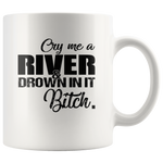 Cry me a river and drown in it Bitch White Coffee Mugs Gift