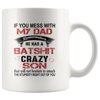 If You Mess with My Dad Remember He Has a Batshit Crazy Son, Father's day Gift White Coffee Mug
