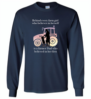 Behind every farm girl who believes in herself is a farmer dad who believed in her first - Gildan Long Sleeve T-Shirt