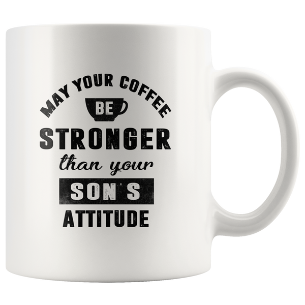 May your coffee stronger than your son's attitude white coffee mug