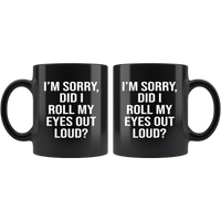 I'm sorry did i roll my eyes out loud black gift coffee mug