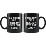 I'm sorry did i roll my eyes out loud black gift coffee mug