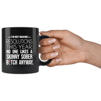 I'm not making resolutions this year, no one likes a skinny sober bitch anyway black gift coffee mug