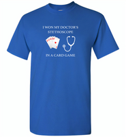 I won my doctor's stethoscope in a card game nurse play card - Gildan Short Sleeve T-Shirt