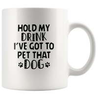 Hold my drink I've got to pet that dog white coffee mug