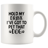 Hold my drink I've got to pet that dog white coffee mug