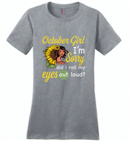 October girl I'm sorry did i roll my eyes out loud, sunflower design - Distric Made Ladies Perfect Weigh Tee