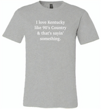 I love Kentucky like 90's Country and thay's saying something - Canvas Unisex USA Shirt