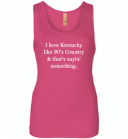 I love Kentucky like 90's Country and thay's saying something - Womens Jersey Tank
