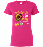 September girl I'm sorry did i roll my eyes out loud, sunflower design - Gildan Ladies Short Sleeve