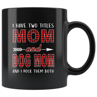 I have two titles Mom and Dog mom and I rock them both, mother's day black gift coffee mug