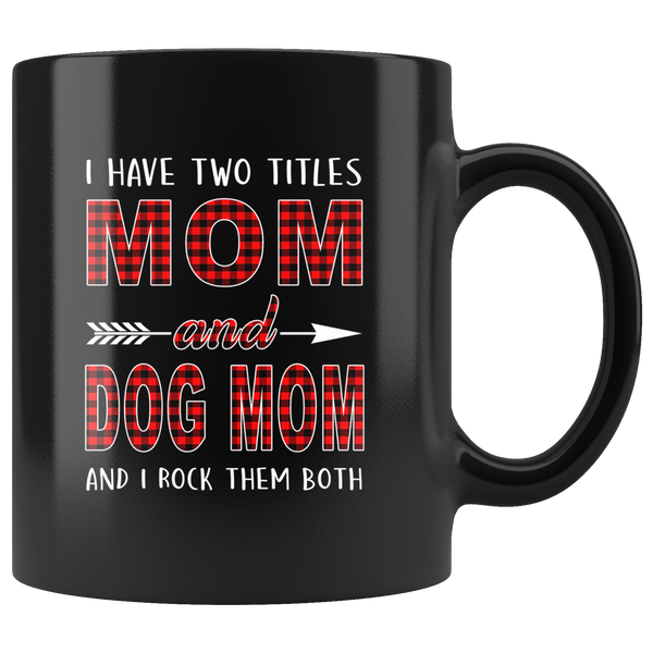 I have two titles Mom and Dog mom and I rock them both, mother's day black gift coffee mug