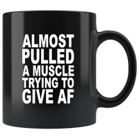 Almost pulled a muscle trying to give af black gift coffee mug