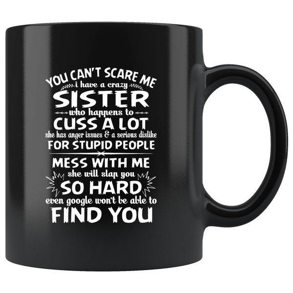 You Can't Scare Me I Have A Crazy Sister, Cuss Mess With Me, Slap You Black Coffee Mug Gift
