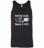 Hold my cards got to go save a life nurses don't play card - Canvas Unisex Tank