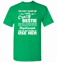 You can't scare me i have crazy bestie, anger issues, dislike stupid people, use her - Gildan Short Sleeve T-Shirt