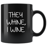 They whine I wine black coffee mug