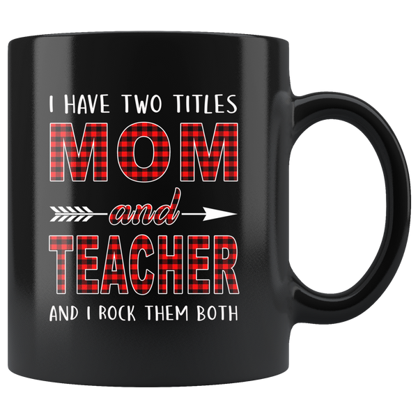 I have two titles Mom and Teacher rock them both, mother's day black gift coffee mug