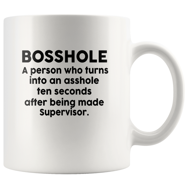 Bosshole A Person Who Turns Into An Asshole Ten Seconds After Being Made Supervisor White Coffee Mug