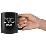 I’m Just Here For The Halftime Show Black Coffee Mug