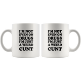 I’m Not Even On Drugs I’m Just A Weird Cunt White Coffee Mug
