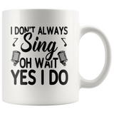 I don't always sing oh wait yes I do white gift coffee mug