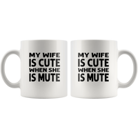 My wife is cute when she is mute white coffee mug