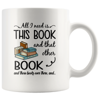 All I Need Is This Book And That Other Book And These Books Ever There White Coffee Mug