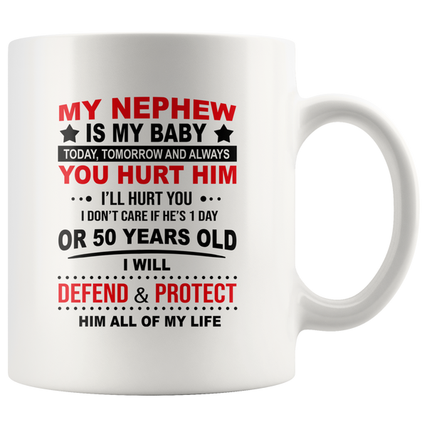My Nephew Is My Baby Today Tomorrow And Always You Hurt Her I'll Hurt You I Don't Care If She's 1 Day Or 50 Years Old I Will Defend & Protect Her All Of My Life White coffee mug