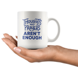 Thoughts And Prayers Aren't Enough White Coffee Mug