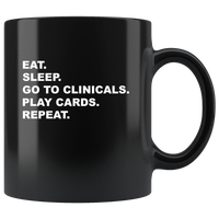 Eat sleep go to clinicals play cards repeat black coffee mug