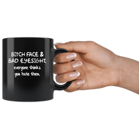 Bitch face and bad eyesight everyone thinks you hate them black coffee mug