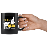 Beer in Beer Out Lover Funny Gift Black Coffee Mug