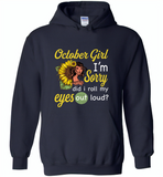 October girl I'm sorry did i roll my eyes out loud, sunflower design - Gildan Heavy Blend Hoodie