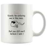 Dad Thanks For Entering Me In The Race Bet You Still Can't Believe I Won Father Gift White Coffee Mug