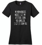 My mom wonders where I get my attitude from you homegirl Tee shirt - Distric Made Ladies Perfect Weigh Tee