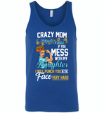 Crazy mom i'm beauty grace if you mess with my daughter i punch in face hard - Canvas Unisex Tank