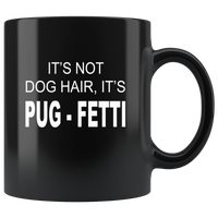 It's not dog hair it's pug fetti black coffee mug