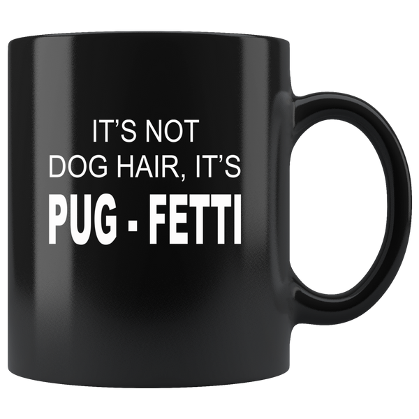 It's not dog hair it's pug fetti black coffee mug
