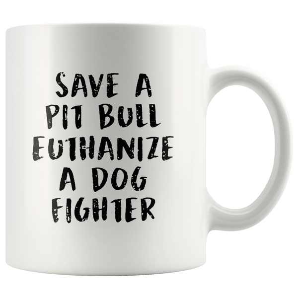 Save A Pit Bull Euthanize A Dog Fighter White Coffee Mug