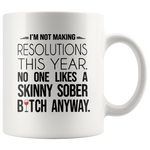 I'm not making resolutions this year, no one likes a skinny sober bitch anyway white gift coffee mug